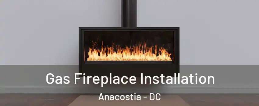 Gas Fireplace Installation Anacostia - DC