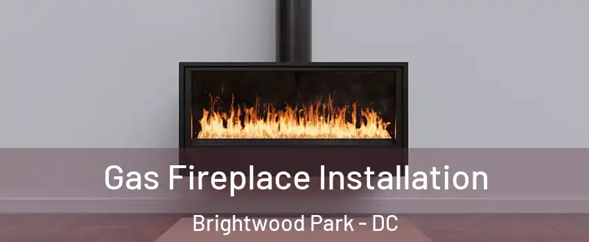 Gas Fireplace Installation Brightwood Park - DC