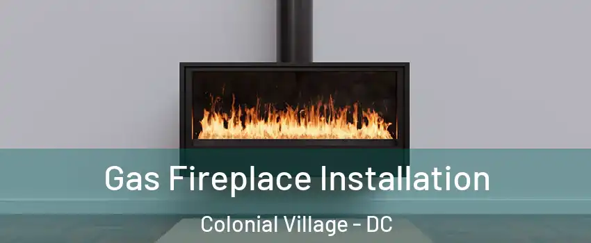 Gas Fireplace Installation Colonial Village - DC
