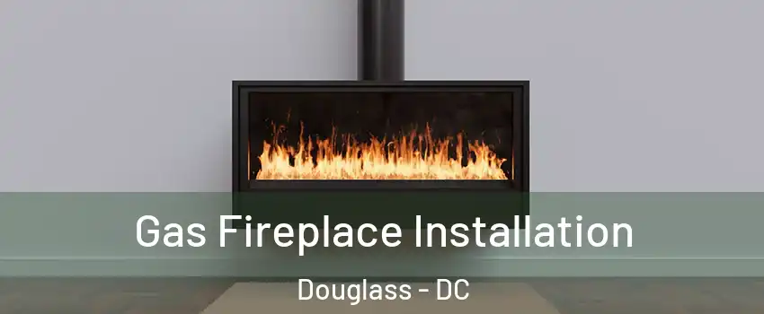 Gas Fireplace Installation Douglass - DC