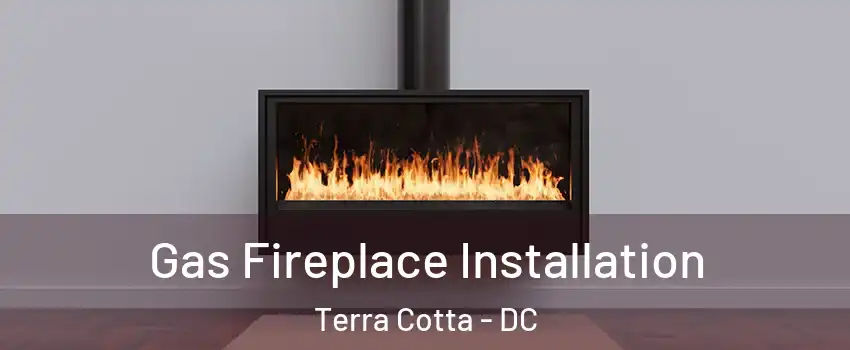Gas Fireplace Installation Terra Cotta - DC