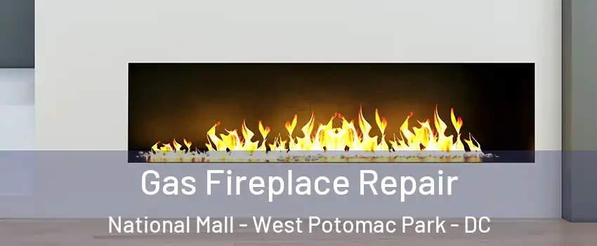 Gas Fireplace Repair National Mall - West Potomac Park - DC