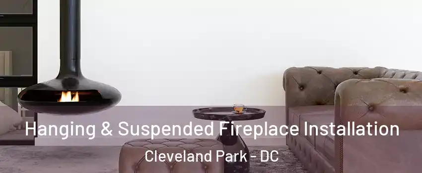 Hanging & Suspended Fireplace Installation Cleveland Park - DC