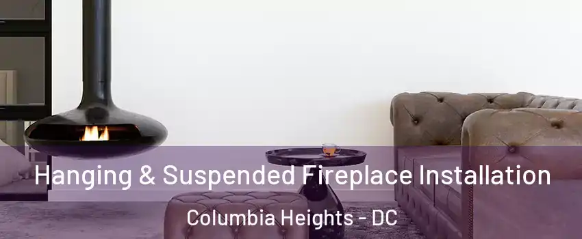 Hanging & Suspended Fireplace Installation Columbia Heights - DC