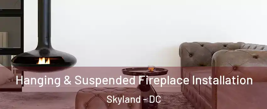 Hanging & Suspended Fireplace Installation Skyland - DC