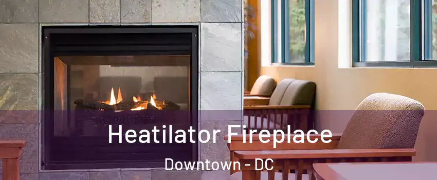 Heatilator Fireplace Downtown - DC