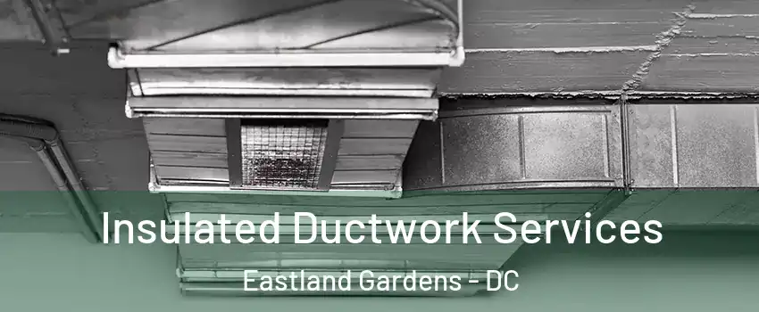 Insulated Ductwork Services Eastland Gardens - DC