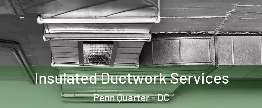 Insulated Ductwork Services Penn Quarter - DC