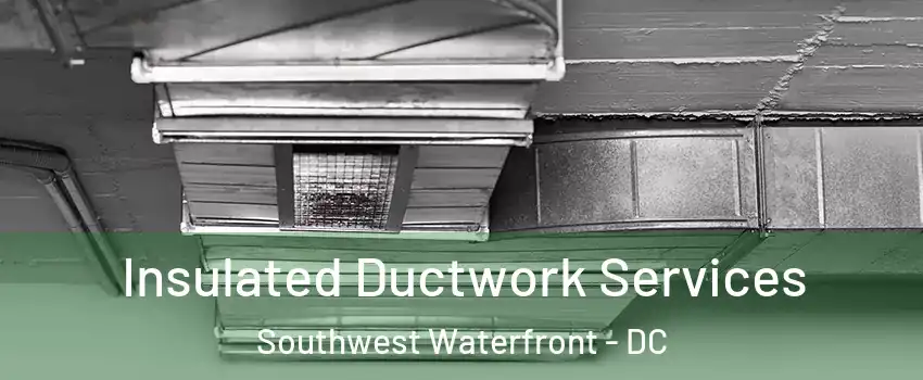 Insulated Ductwork Services Southwest Waterfront - DC