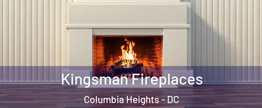 Kingsman Fireplaces Columbia Heights - DC