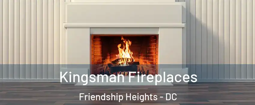 Kingsman Fireplaces Friendship Heights - DC