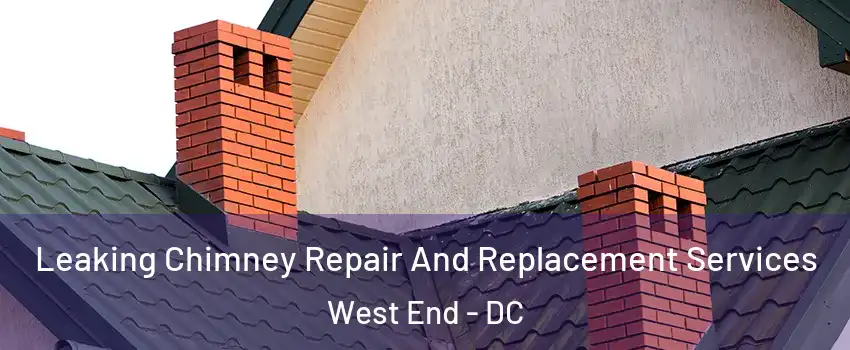 Leaking Chimney Repair And Replacement Services West End - DC