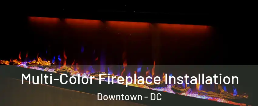 Multi-Color Fireplace Installation Downtown - DC