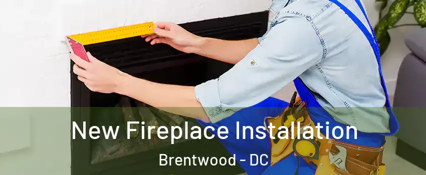 New Fireplace Installation Brentwood - DC