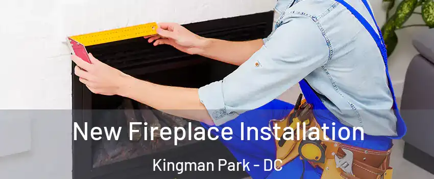 New Fireplace Installation Kingman Park - DC