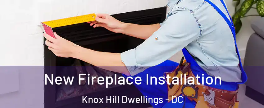 New Fireplace Installation Knox Hill Dwellings - DC