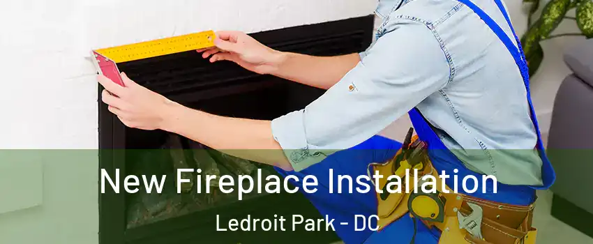 New Fireplace Installation Ledroit Park - DC