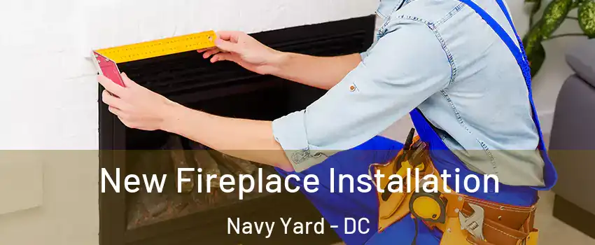 New Fireplace Installation Navy Yard - DC