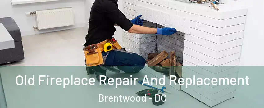 Old Fireplace Repair And Replacement Brentwood - DC