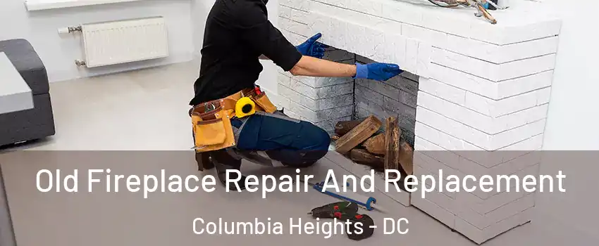 Old Fireplace Repair And Replacement Columbia Heights - DC