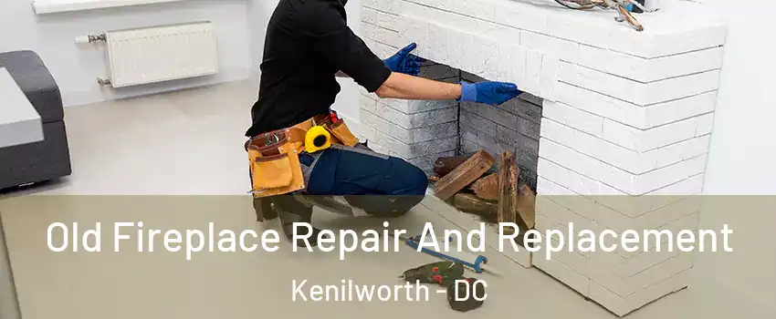 Old Fireplace Repair And Replacement Kenilworth - DC