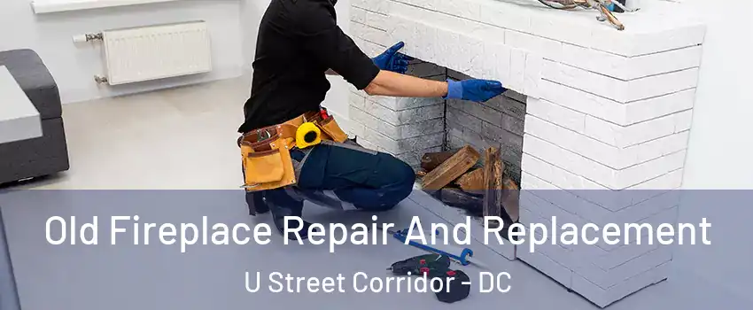 Old Fireplace Repair And Replacement U Street Corridor - DC