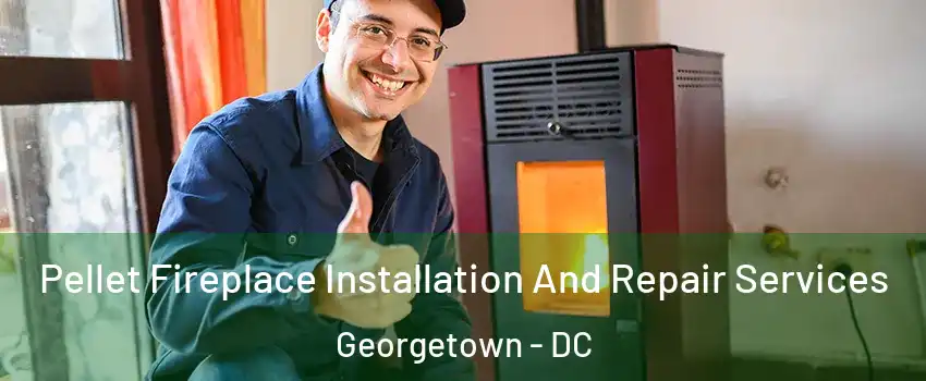 Pellet Fireplace Installation And Repair Services Georgetown - DC
