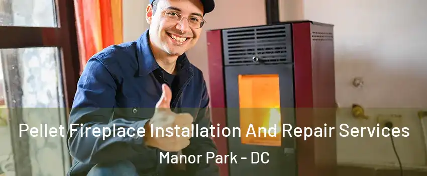 Pellet Fireplace Installation And Repair Services Manor Park - DC