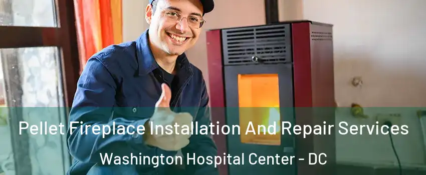 Pellet Fireplace Installation And Repair Services Washington Hospital Center - DC