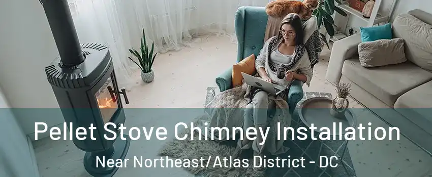 Pellet Stove Chimney Installation Near Northeast/Atlas District - DC
