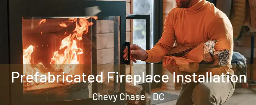 Prefabricated Fireplace Installation Chevy Chase - DC