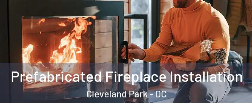 Prefabricated Fireplace Installation Cleveland Park - DC