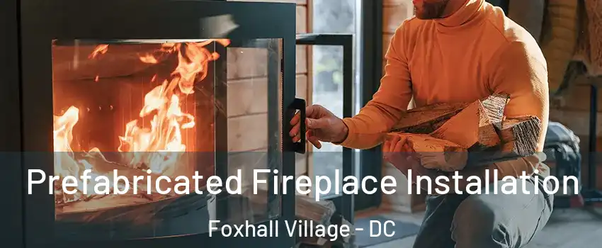 Prefabricated Fireplace Installation Foxhall Village - DC