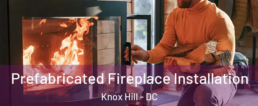 Prefabricated Fireplace Installation Knox Hill - DC