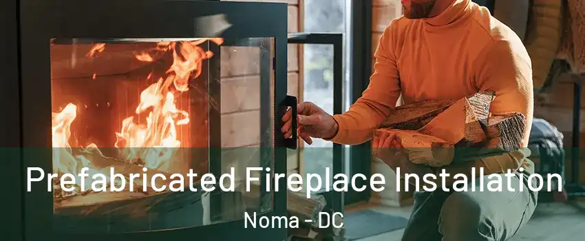 Prefabricated Fireplace Installation Noma - DC