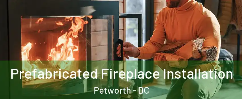 Prefabricated Fireplace Installation Petworth - DC