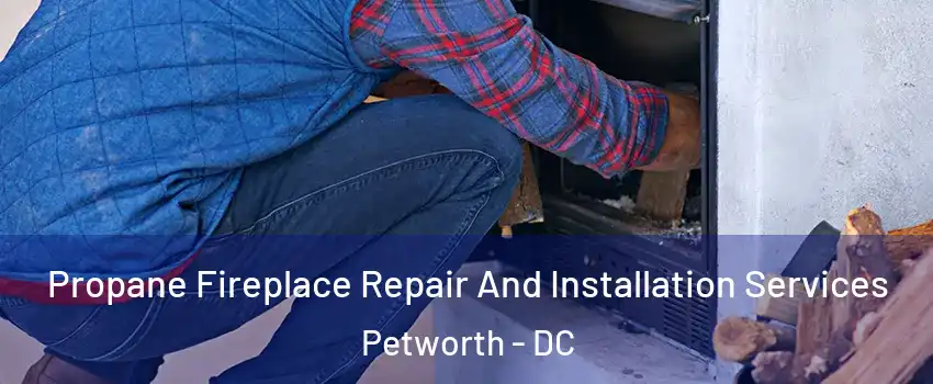Propane Fireplace Repair And Installation Services Petworth - DC