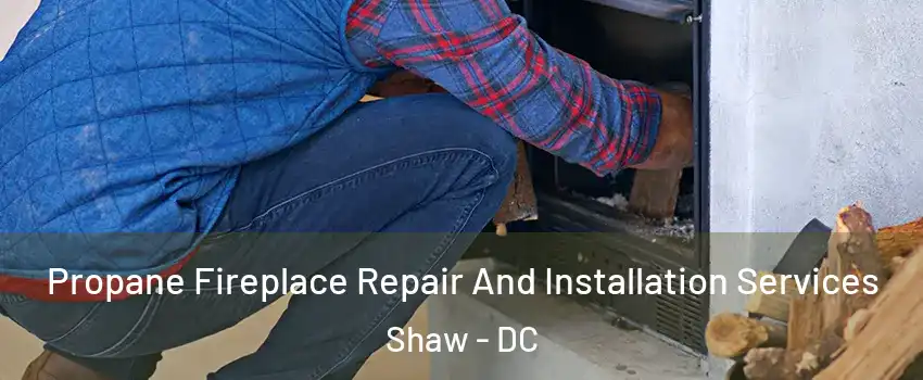 Propane Fireplace Repair And Installation Services Shaw - DC