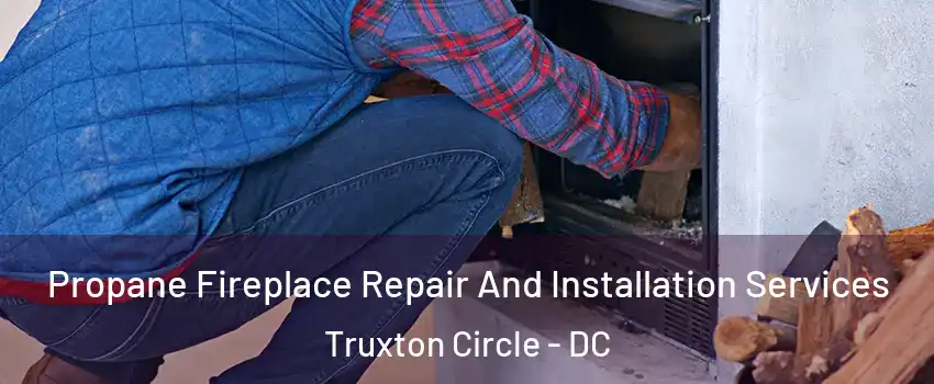 Propane Fireplace Repair And Installation Services Truxton Circle - DC