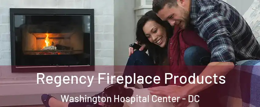 Regency Fireplace Products Washington Hospital Center - DC