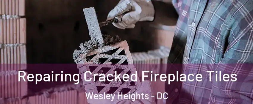 Repairing Cracked Fireplace Tiles Wesley Heights - DC