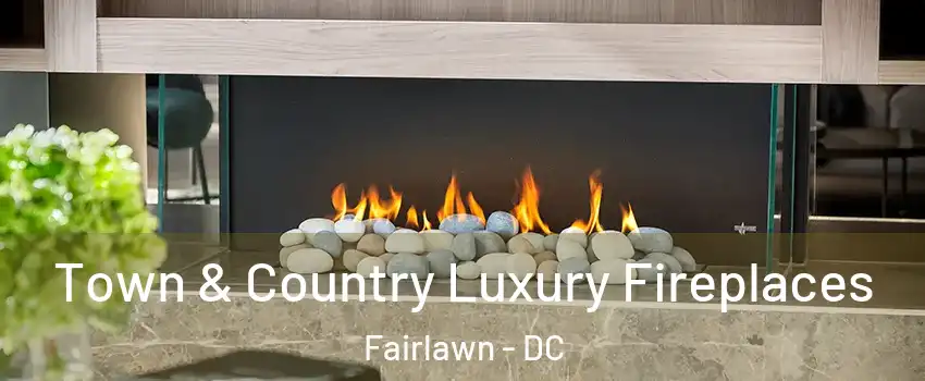 Town & Country Luxury Fireplaces Fairlawn - DC