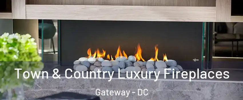 Town & Country Luxury Fireplaces Gateway - DC