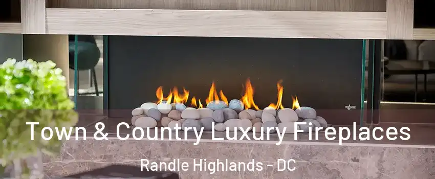 Town & Country Luxury Fireplaces Randle Highlands - DC