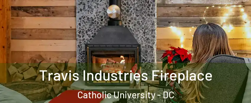 Travis Industries Fireplace Catholic University - DC