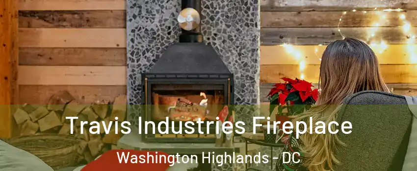 Travis Industries Fireplace Washington Highlands - DC