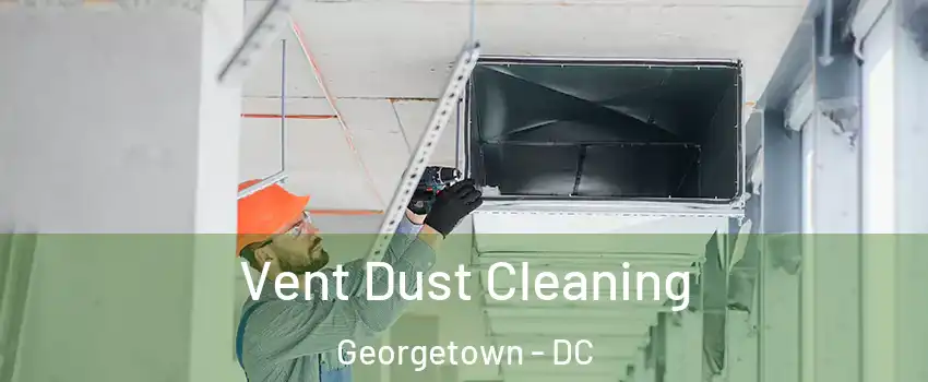 Vent Dust Cleaning Georgetown - DC
