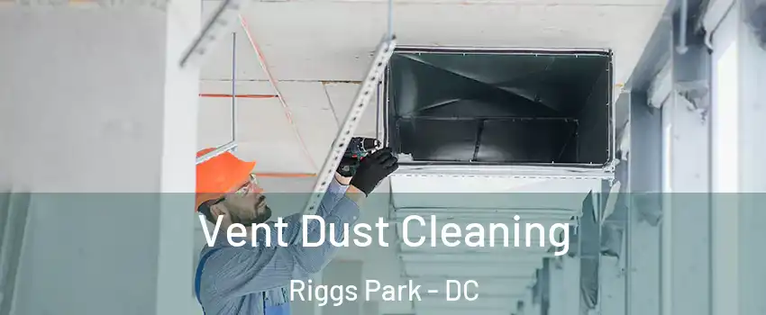 Vent Dust Cleaning Riggs Park - DC