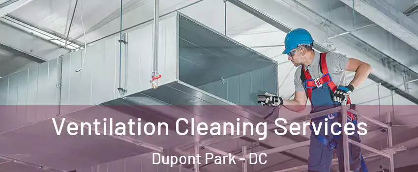 Ventilation Cleaning Services Dupont Park - DC