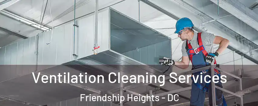 Ventilation Cleaning Services Friendship Heights - DC